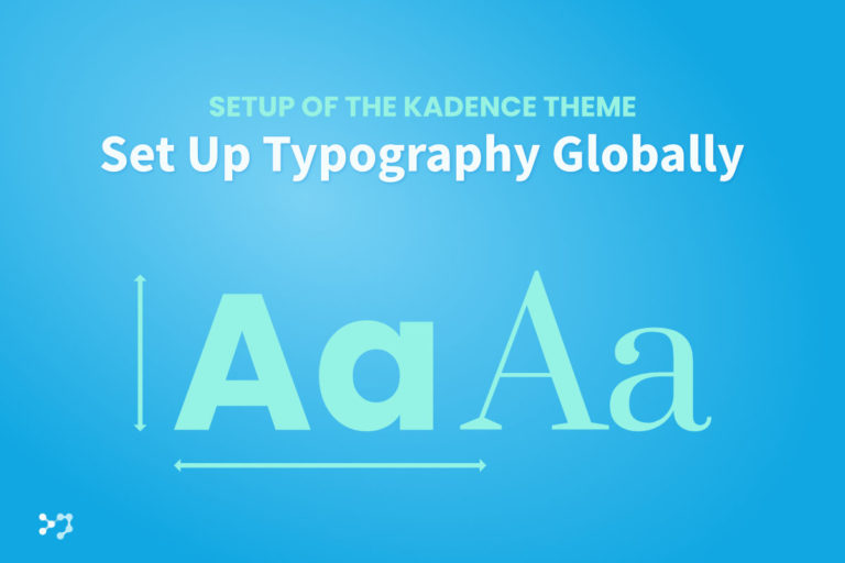 The Basic Settings of the Kadence Theme: Quickly and Effortlessly Set Up Typography Globally
